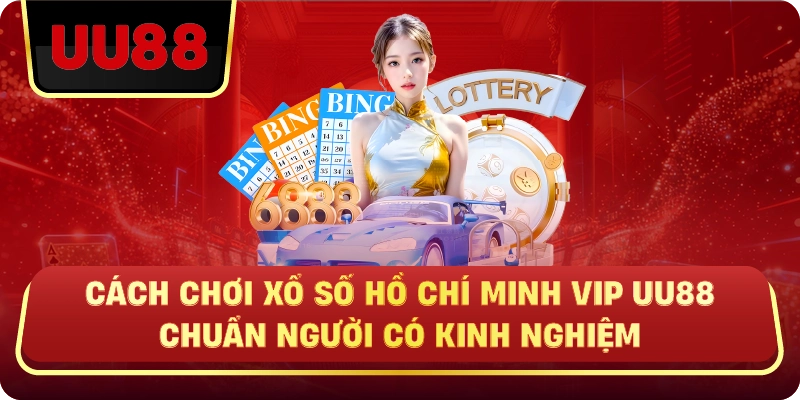 Cách Chơi Xổ Số Hồ Chí Minh VIP Uu88 Chuẩn Người Có Kinh Nghiệm