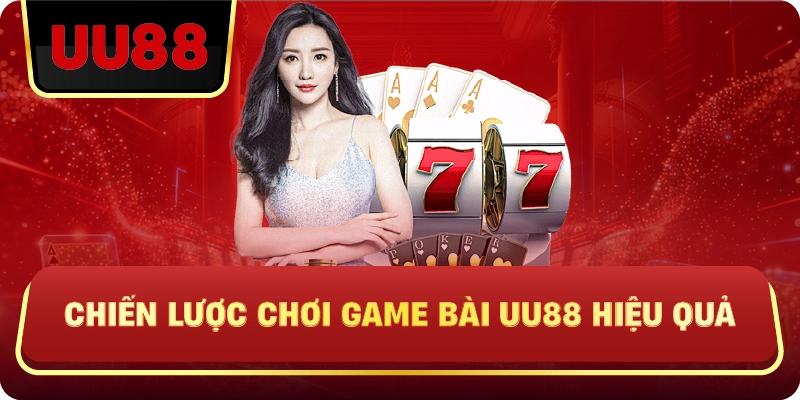 Chiến Lược Chơi Game Bài Uu88 Hiệu Quả