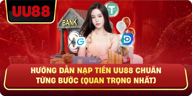 Hướng Dẫn Nạp Tiền UU88 Chuẩn Từng Bước (Quan Trọng Nhất)
