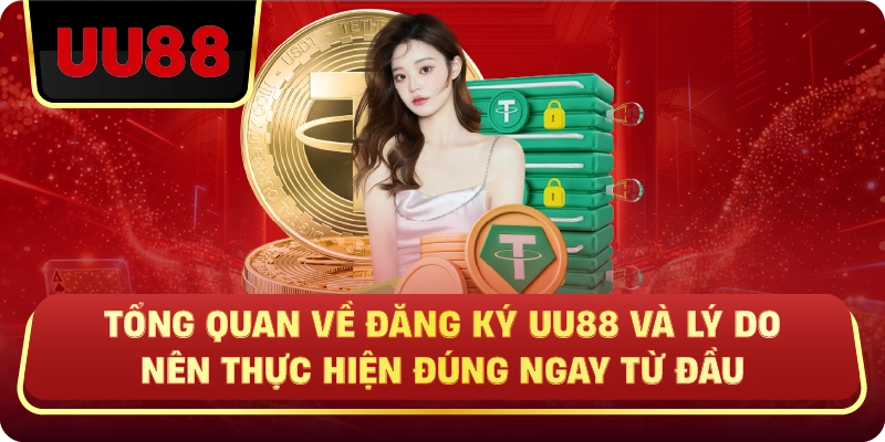 Tổng Quan Về Đăng Ký UU88 Và Lý Do Nên Thực Hiện Đúng Ngay Từ Đầu